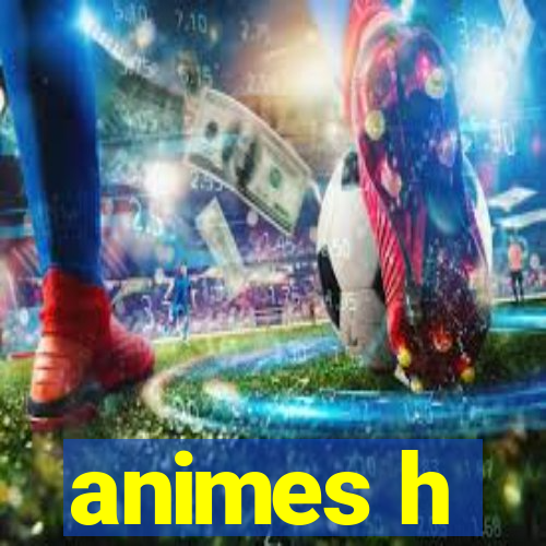 animes h