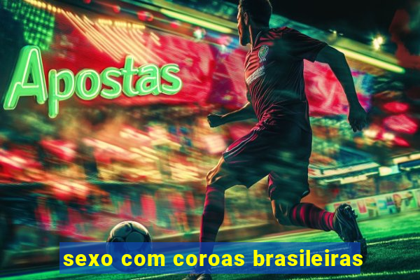 sexo com coroas brasileiras