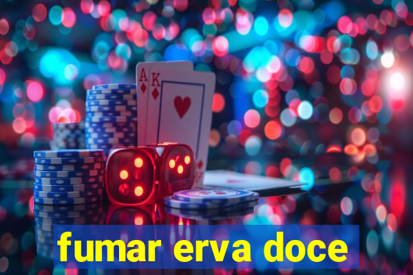 fumar erva doce
