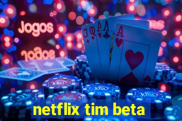 netflix tim beta