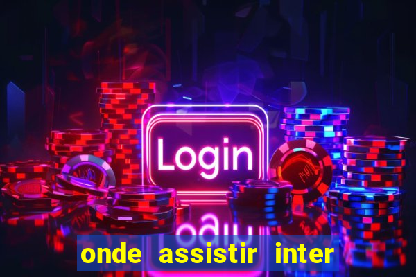 onde assistir inter x botafogo