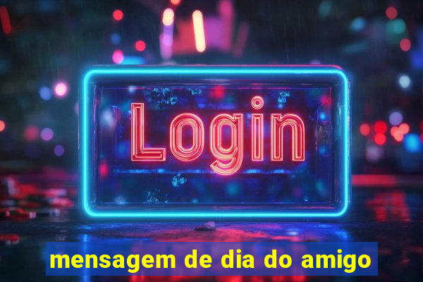 mensagem de dia do amigo