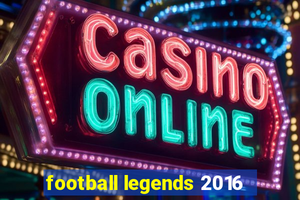football legends 2016