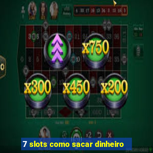 7 slots como sacar dinheiro