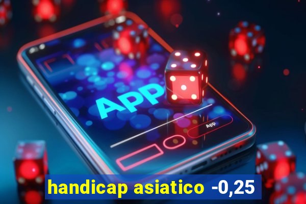 handicap asiatico -0,25