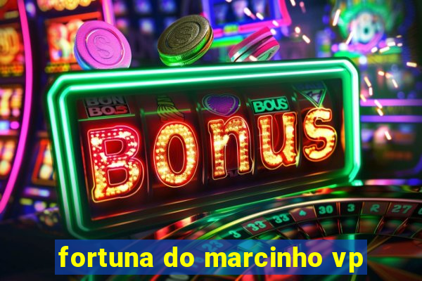 fortuna do marcinho vp