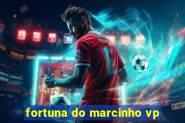 fortuna do marcinho vp