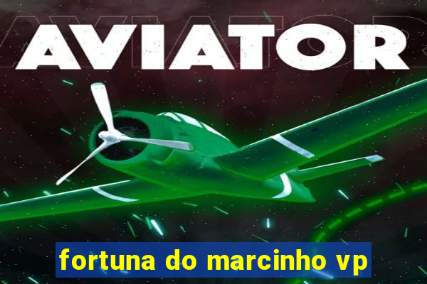 fortuna do marcinho vp