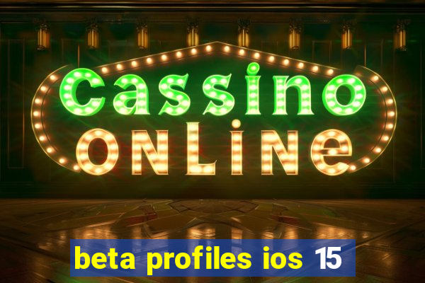 beta profiles ios 15