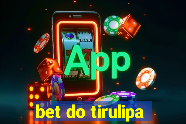 bet do tirulipa