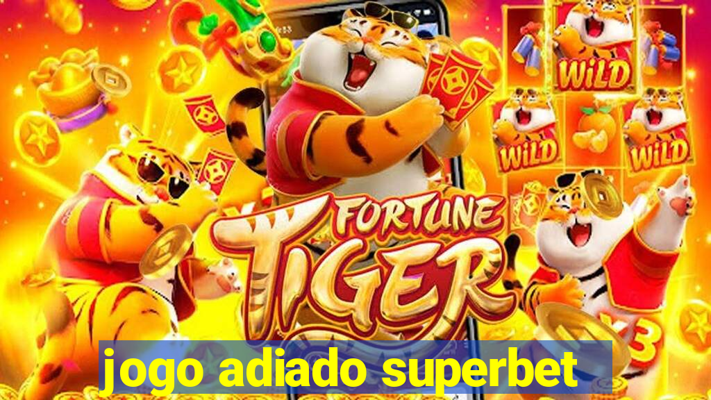 jogo adiado superbet