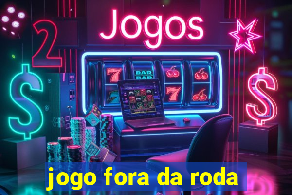 jogo fora da roda