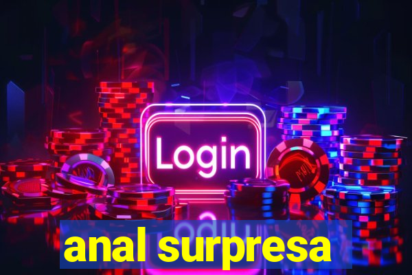 anal surpresa