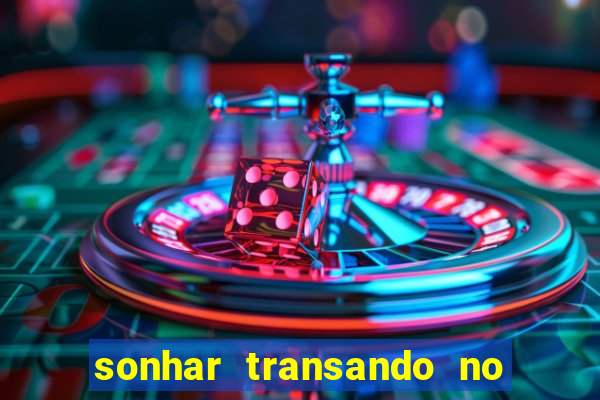sonhar transando no jogo do bicho