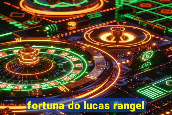 fortuna do lucas rangel