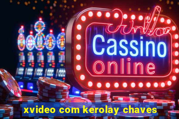 xvideo com kerolay chaves