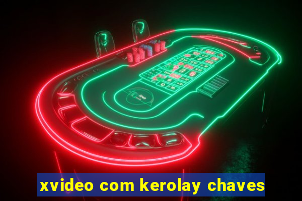 xvideo com kerolay chaves