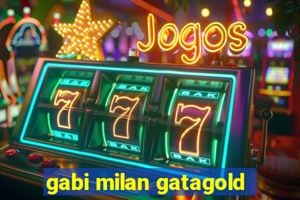 gabi milan gatagold