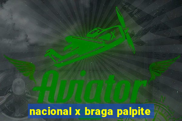 nacional x braga palpite