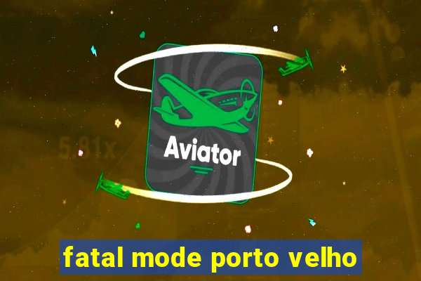 fatal mode porto velho