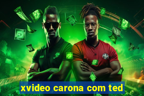 xvideo carona com ted