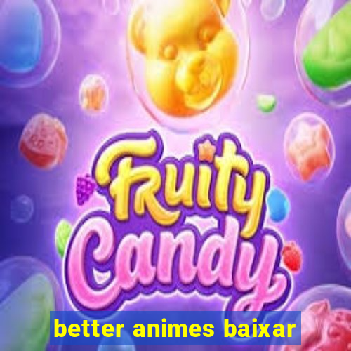 better animes baixar