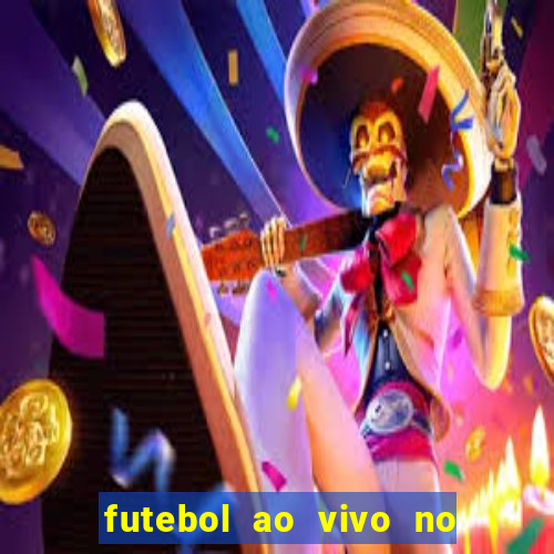 futebol ao vivo no celular futemax
