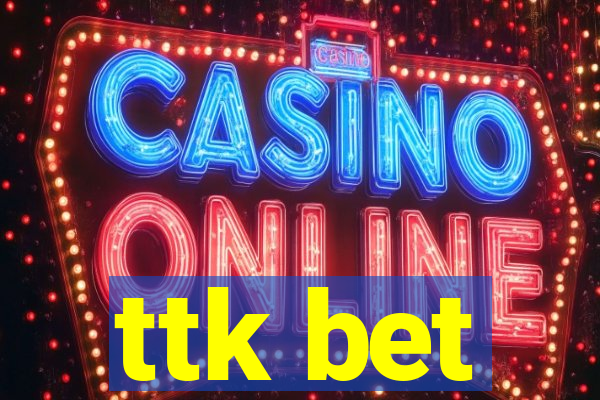 ttk bet