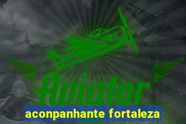 aconpanhante fortaleza