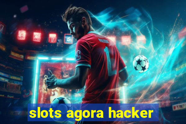 slots agora hacker