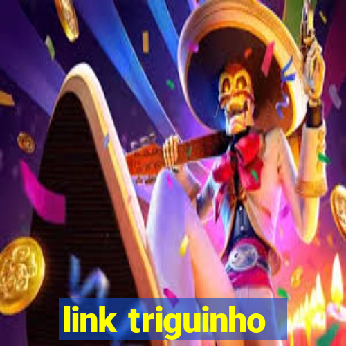 link triguinho