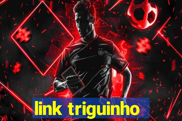 link triguinho