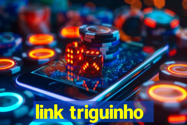 link triguinho
