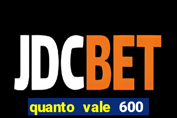 quanto vale 600 mil cruzeiros em reais