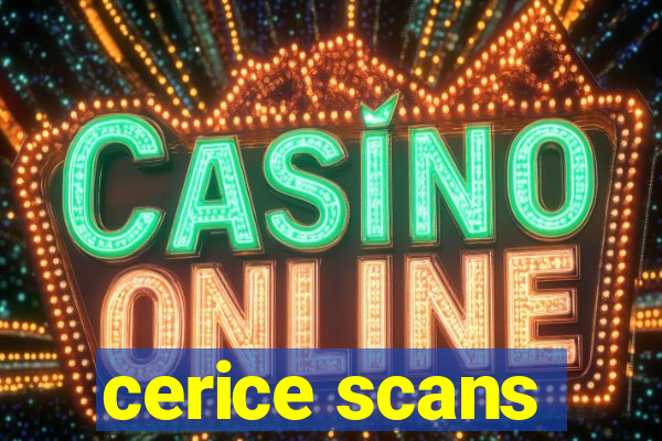 cerice scans