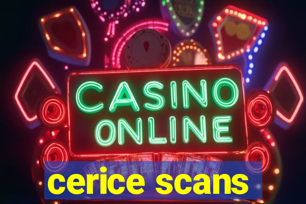 cerice scans