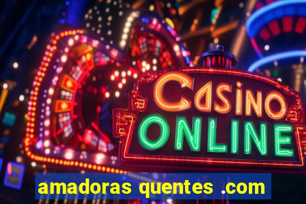 amadoras quentes .com