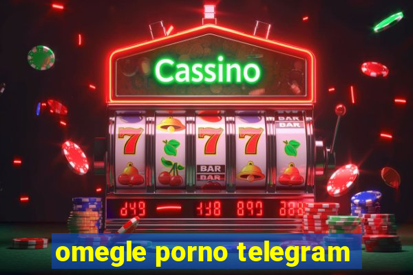 omegle porno telegram