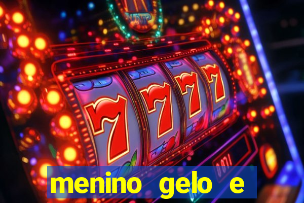 menino gelo e menina lava 360