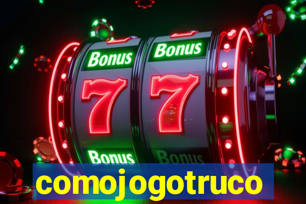 comojogotruco