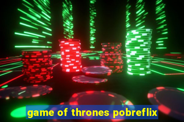 game of thrones pobreflix