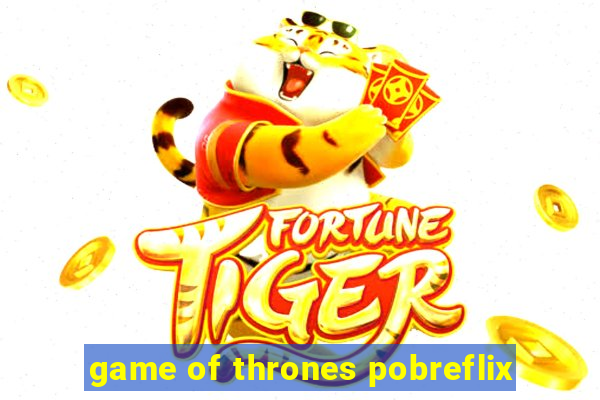game of thrones pobreflix