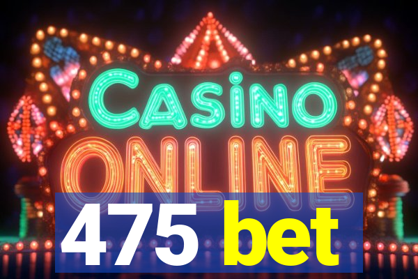475 bet