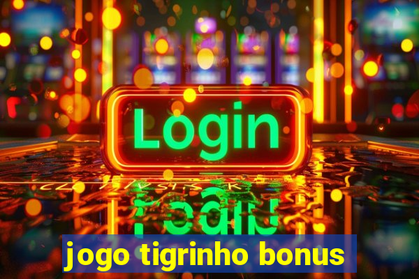 jogo tigrinho bonus
