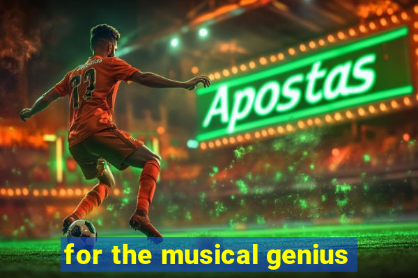 for the musical genius