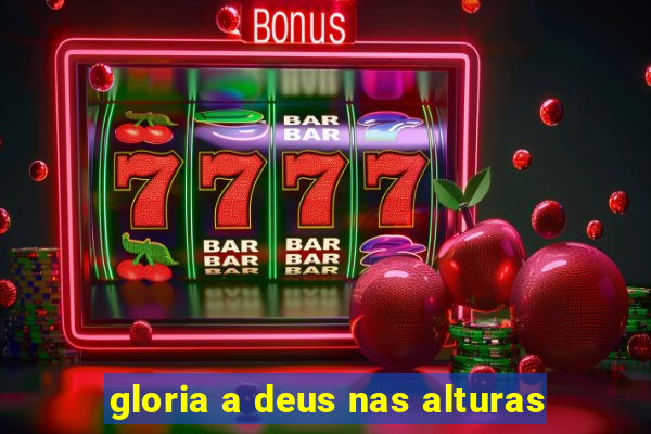 gloria a deus nas alturas