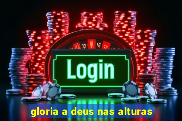 gloria a deus nas alturas