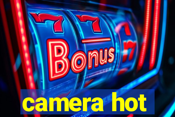 camera hot