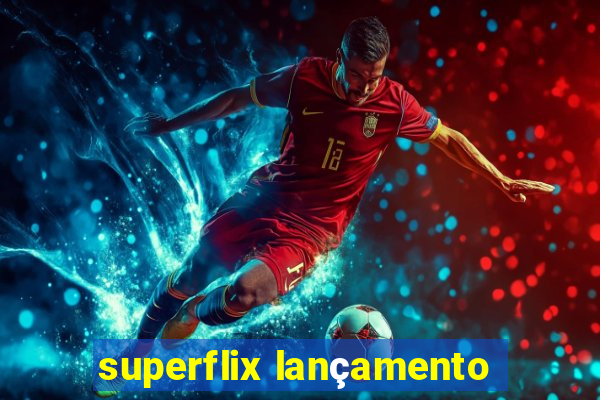 superflix lançamento