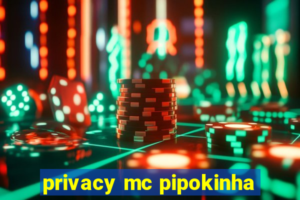 privacy mc pipokinha